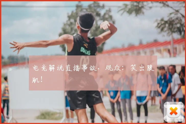 电竞解说直播事故,观众:笑出腹肌!