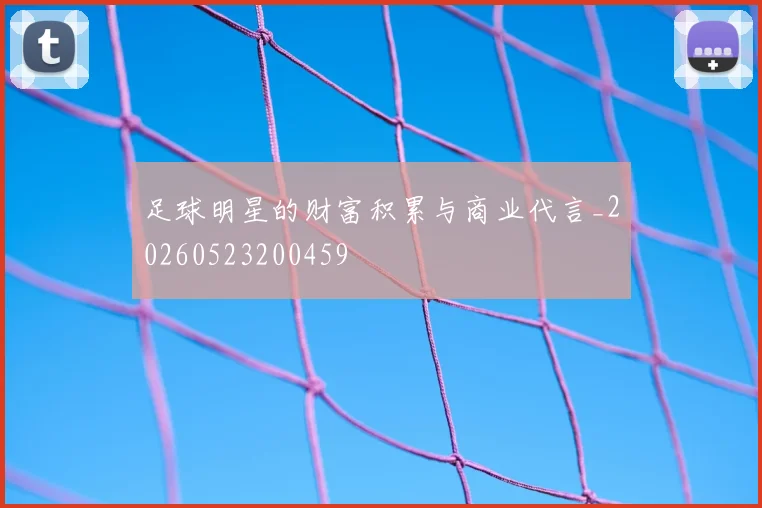 足球明星的财富积累与商业代言_20260523200459