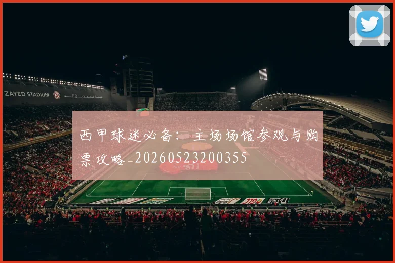西甲球迷必备:主场场馆参观与购票攻略_20260523200355