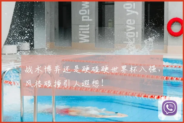 战术博弈还是硬碰硬世界杯八强，风格碰撞引人遐想！
