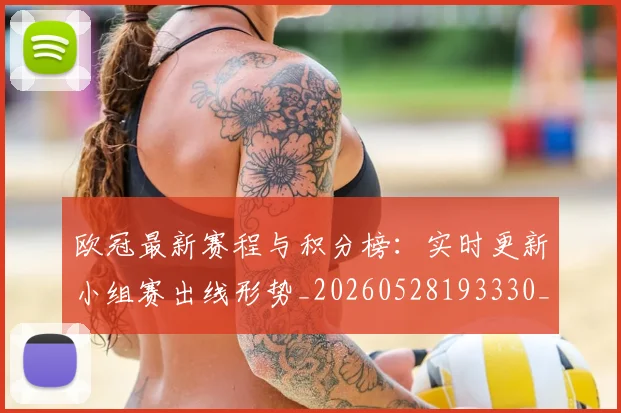 欧冠最新赛程与积分榜：实时更新小组赛出线形势_20260528193330_20260609230146
