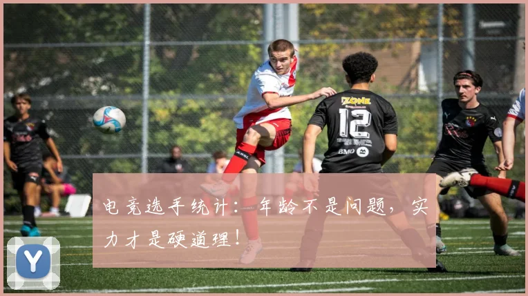 电竞选手统计：年龄不是问题，实力才是硬道理！